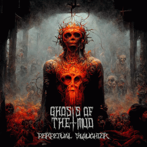 Ghosts Of The Mud : Perpetual Slaughter